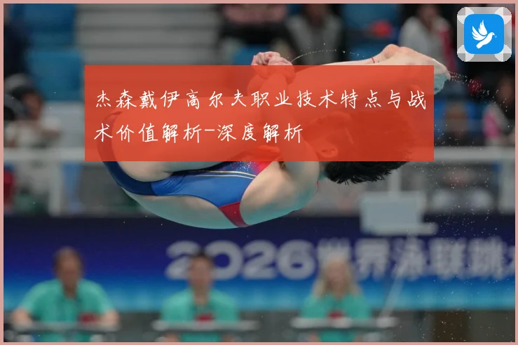 杰森戴伊高尔夫职业技术特点与战术价值解析-深度解析